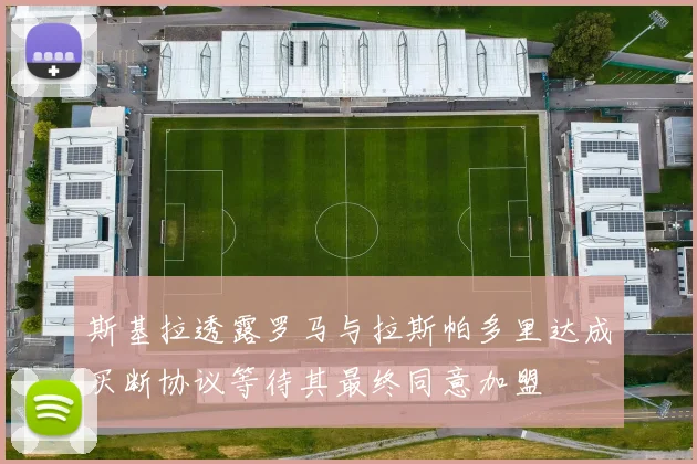 斯基拉透露罗马与拉斯帕多里达成买断协议等待其最终同意加盟