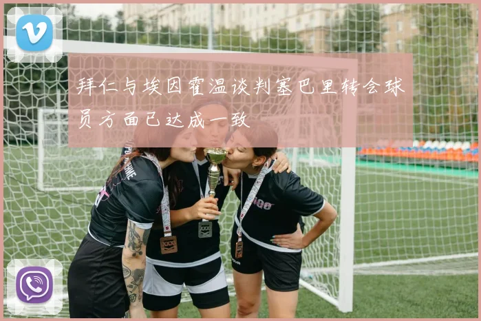 拜仁与埃因霍温谈判塞巴里转会球员方面已达成一致